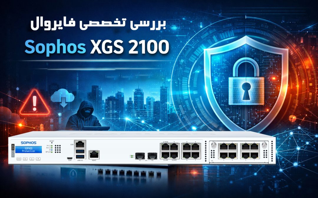 معرفی تخصصی فایروال Sophos XGS 2100 و نقش آن در امنیت شبکه‌های سازمانی