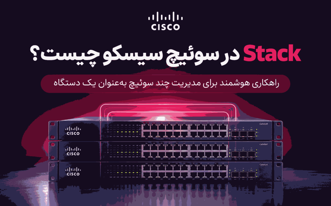 Stack در سوئیچ سیسکو چیست؟ راهکاری هوشمند برای مدیریت چند سوئیچ به‌عنوان یک دستگاه