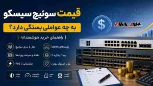 قیمت سوئیچ سیسکو به چه عواملی بستگی دارد؟ راهنمای خرید هوشمندانه
